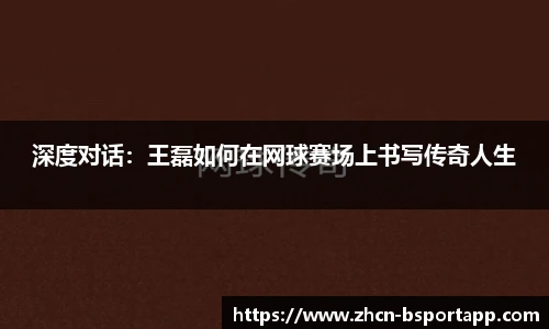 深度对话：王磊如何在网球赛场上书写传奇人生