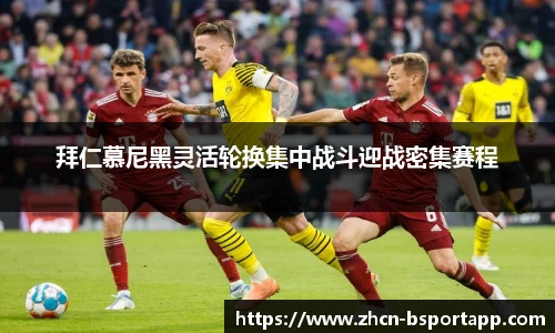 拜仁慕尼黑灵活轮换集中战斗迎战密集赛程