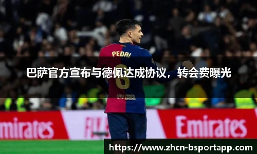 巴萨官方宣布与德佩达成协议，转会费曝光