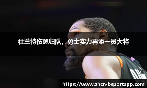 杜兰特伤愈归队，勇士实力再添一员大将