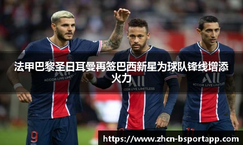 法甲巴黎圣日耳曼再签巴西新星为球队锋线增添火力