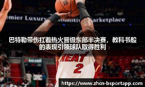 巴特勒带伤扛着热火晋级东部半决赛，教科书般的表现引领球队取得胜利
