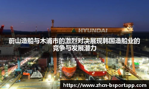 蔚山造船与木浦市的激烈对决展现韩国造船业的竞争与发展潜力