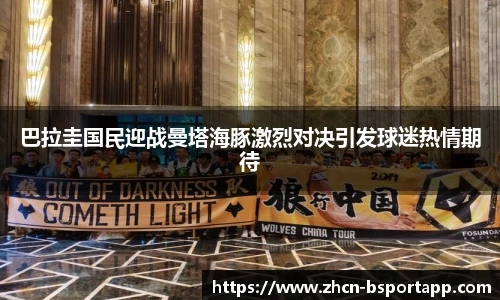巴拉圭国民迎战曼塔海豚激烈对决引发球迷热情期待