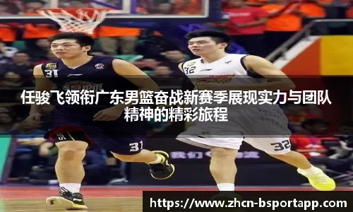 任骏飞领衔广东男篮奋战新赛季展现实力与团队精神的精彩旅程